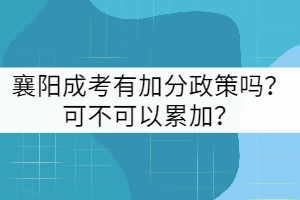 襄陽成考有加分政策嗎？可不可以累加？