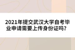 2021年提交武漢大學(xué)自考畢業(yè)申請需要上傳身份證嗎？