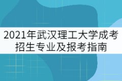 2021年武漢理工大學(xué)成考招生專業(yè)及報考指南