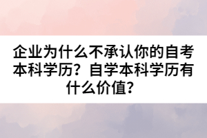 企業(yè)為什么不承認你的自考本科學歷？自學本科學歷有什么價值？