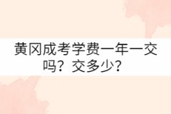 黃岡成考學(xué)費一年一交嗎？交多少？