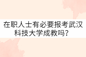 在職人士有必要報考武漢科技大學(xué)成教嗎？