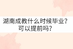 湖南成教什么時候畢業(yè)？可以提前嗎？