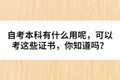 自考本科有什么用呢，可以考這些證書，你知道嗎？ 