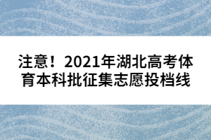 注意！2021年湖北高考體育本科批征集志愿投檔線