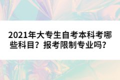 2021年大專生自考本科考哪些科目？報(bào)考限制專業(yè)嗎？