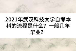 2021年武漢科技大學(xué)自考本科的流程是什么？一般幾年畢業(yè)？