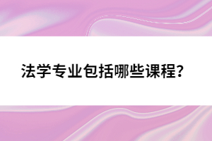 法學(xué)專業(yè)包括哪些課程？