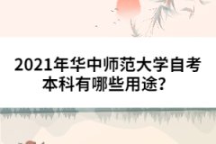 2021年華中師范大學(xué)自考本科有哪些用途？