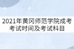 2021年黃岡師范學院成考考試時間及考試科目