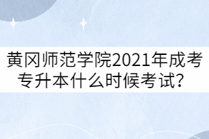 黃岡師范學(xué)院2021年成教本科考試時(shí)間什么時(shí)候？