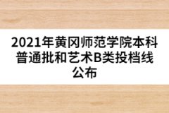 2021年黃岡師范學(xué)院本科普通批和藝術(shù)B類投檔線公布