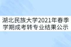 湖北民族大學(xué)2021年春季學(xué)期成考轉(zhuǎn)專(zhuān)業(yè)結(jié)果公示