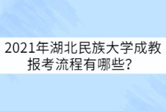 2021年湖北民族大學(xué)成教報(bào)考流程有哪些？