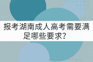 報(bào)考湖南成人高考需要滿足哪些要求？