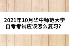2021年10月華中師范大學(xué)自考考試應(yīng)該怎么復(fù)習(xí)？