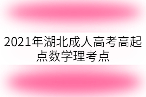 2021年湖北成考高起點(diǎn)數(shù)學(xué)理考點(diǎn)：指數(shù)函數(shù)和對數(shù)函數(shù)