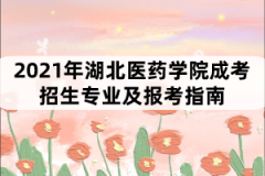 2021年湖北醫(yī)藥學(xué)院成考招生專業(yè)及報考指南