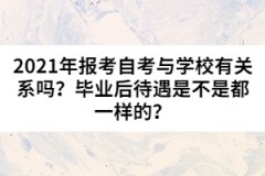 2021年報考自考與學校有關(guān)系嗎？畢業(yè)后待遇是不是都一樣的？