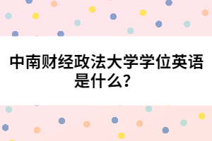 中南財(cái)經(jīng)政法大學(xué)學(xué)位英語(yǔ)是什么？
