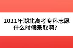 2021年湖北高考專科志愿什么時(shí)候錄取??？