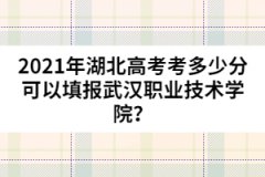 2021年湖北高考考多少分可以填報(bào)武漢職業(yè)技術(shù)學(xué)院？