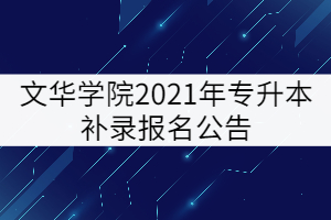 文華學(xué)院2021年專升本補錄報名公告