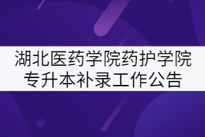 2021年湖北醫(yī)藥學(xué)院藥護(hù)學(xué)院普通專升本補(bǔ)錄工作公告