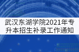 武漢東湖學(xué)院2021年普通專升本招生補(bǔ)錄工作通知