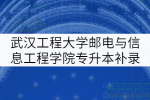 武漢工程大學(xué)郵電與信息工程學(xué)院2021年專升本補(bǔ)錄通知