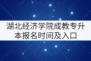 湖北經(jīng)濟(jì)學(xué)院成教專升本報(bào)名時(shí)間及入口