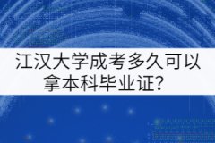 江漢大學(xué)成考多久可以拿本科畢業(yè)證？