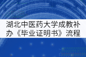 湖北中醫(yī)藥大學(xué)成教生補(bǔ)辦《畢業(yè)證明書》流程