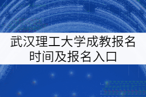 武漢理工大學(xué)成考報(bào)名時(shí)間及報(bào)名入口