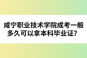 咸寧職業(yè)技術(shù)學(xué)院成考一般多久可以拿本科畢業(yè)證？