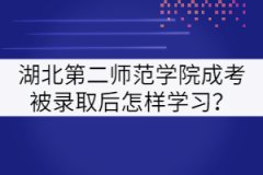 湖北第二師范學(xué)院成考被錄取后怎樣學(xué)習(xí)？