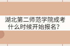 湖北第二師范學(xué)院成考什么時(shí)候開(kāi)始報(bào)名？