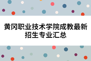 黃岡職業(yè)技術學院成教最新招生專業(yè)匯總