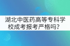湖北中醫(yī)藥高等專科學校成考報考嚴格嗎？