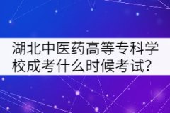 湖北中醫(yī)藥高等?？茖W(xué)校成考什么時(shí)候考試？