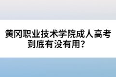黃岡職業(yè)技術(shù)學(xué)院成人高考到底有沒有用？