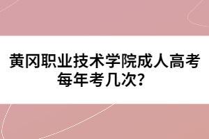 黃岡職業(yè)技術(shù)學(xué)院成人高考每年考幾次？