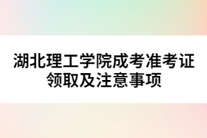 湖北理工學(xué)院成考準(zhǔn)考證領(lǐng)取及注意事項(xiàng) 