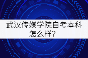 武漢傳媒學(xué)院自考本科怎么樣？