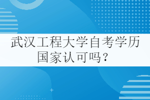 武漢工程大學(xué)自考學(xué)歷國(guó)家認(rèn)可嗎？