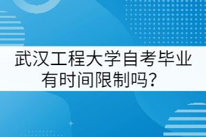 武漢工程大學(xué)自考畢業(yè)有時(shí)間限制嗎？