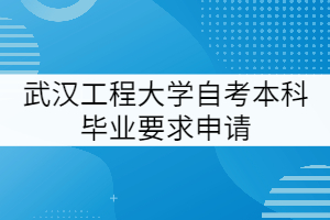 武漢工程大學自考本科畢業(yè)要求申請