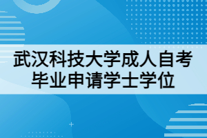 武漢科技大學(xué)成人自考畢業(yè)申請學(xué)士學(xué)位