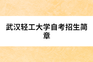 武漢輕工大學自考招生簡章