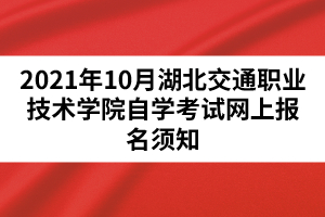 2021年10月湖北交通職業(yè)技術學院自學考試網(wǎng)上報名須知